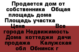 Продается дом от собственника › Общая площадь дома ­ 118 › Площадь участка ­ 524 › Цена ­ 3 000 000 - Все города Недвижимость » Дома, коттеджи, дачи продажа   . Калужская обл.,Обнинск г.